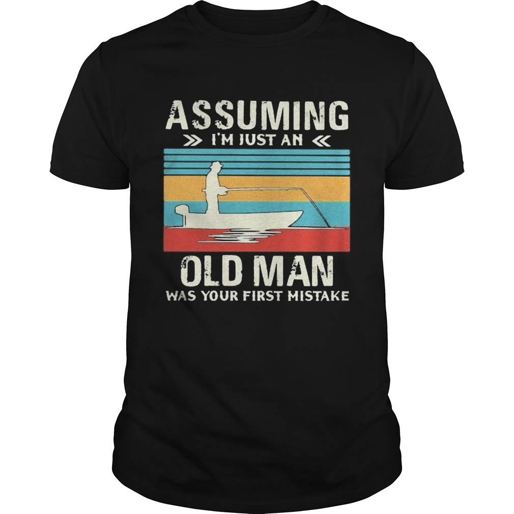 Fishing assuming Im just an old lady was your first mistake vintage shirt