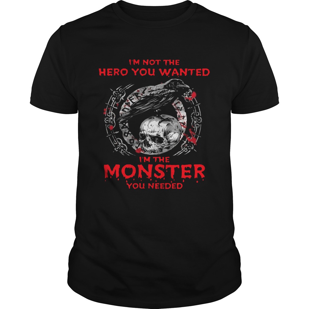 Im Not The Hero You Wanted Im The Monster You Needed shirt