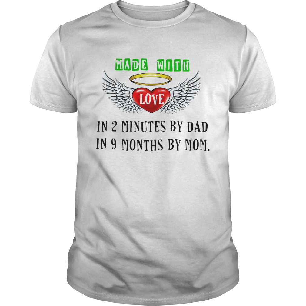 Made With Love In 2 Minutes By Dad In 9 Months By Mom shirt