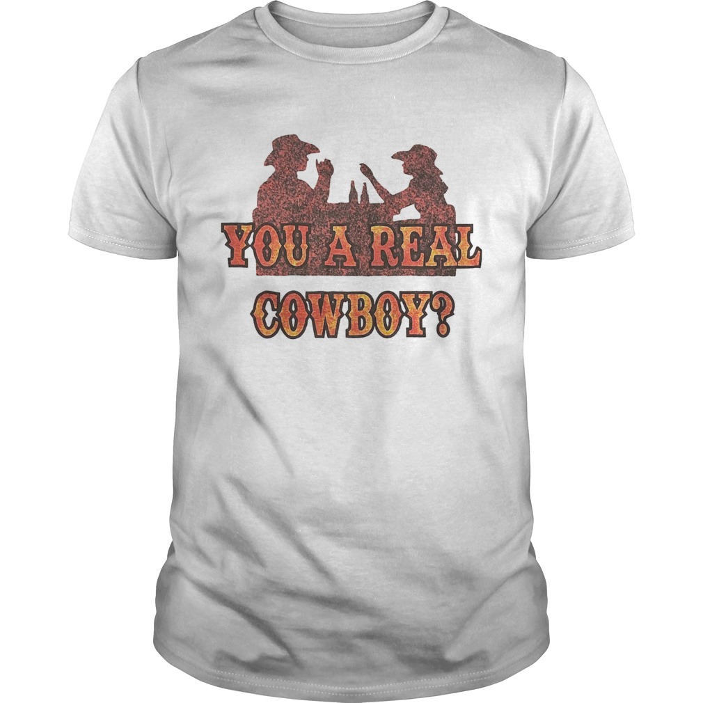 You A Real Cowboy shirt