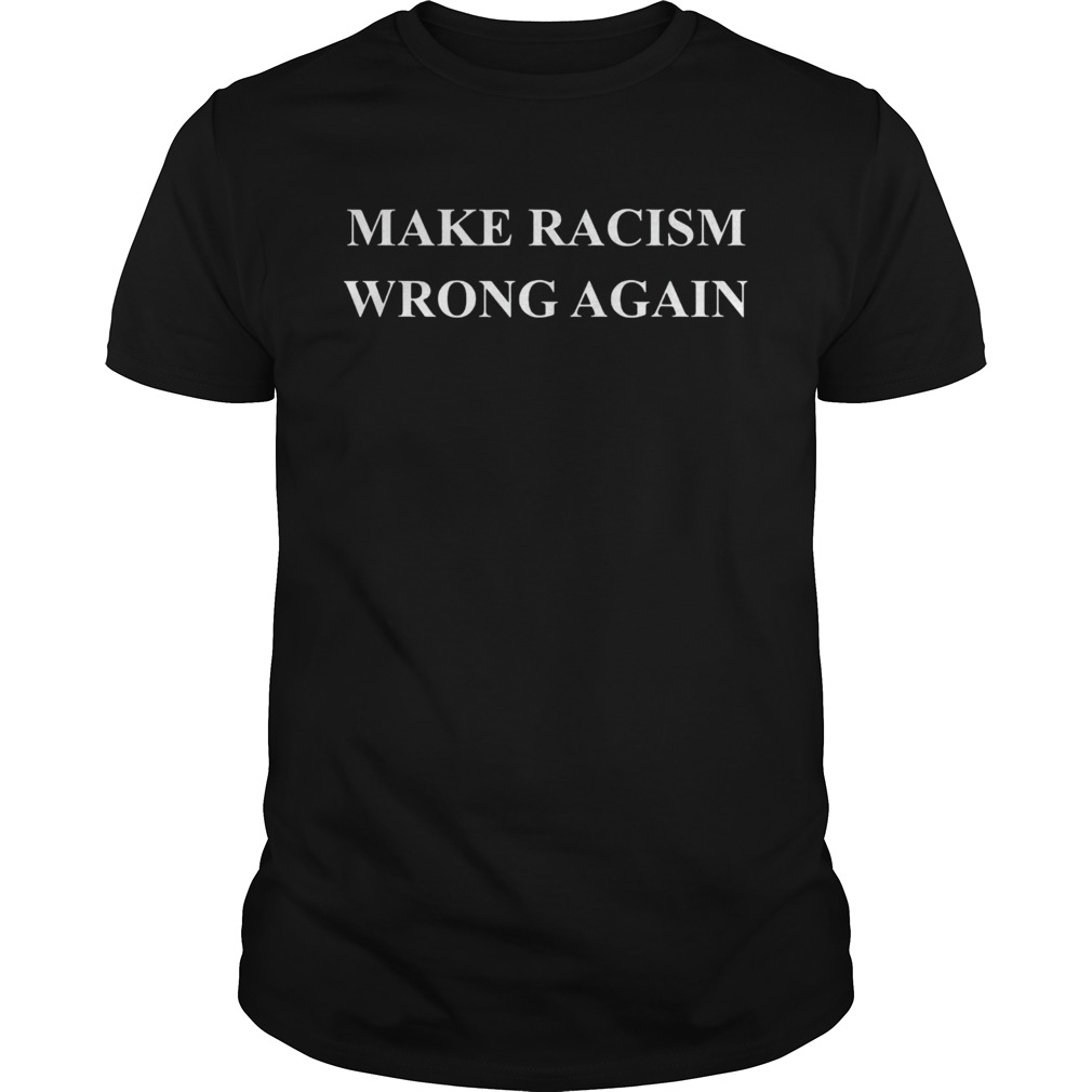 make racism wrong again shirt