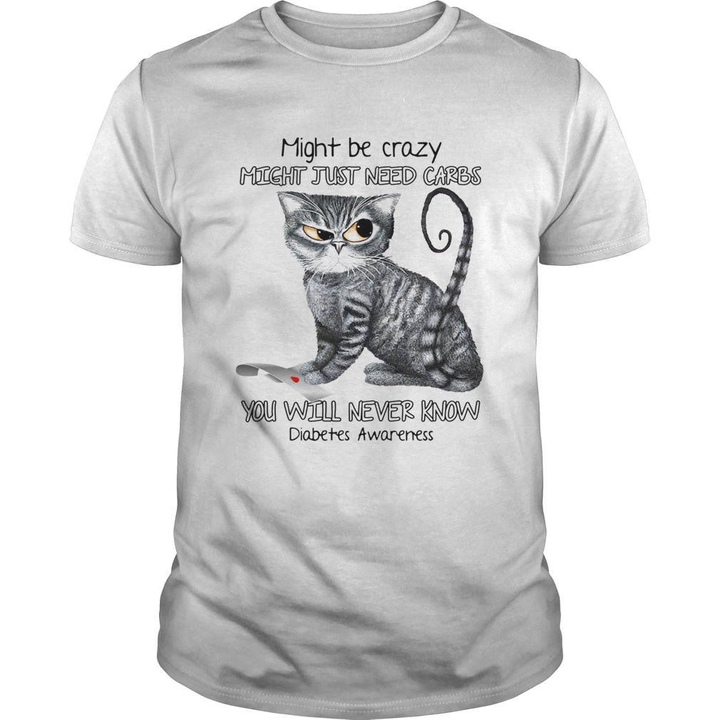 Cat might be crazy might just need carbs you will never know diabetes awareness shirt