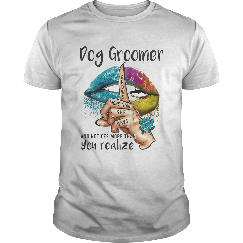 Dog groomer and notices more than you realize lips color shirt