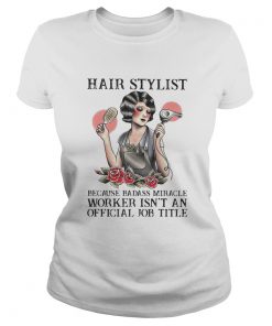 Hair stylist because badass miracle worker isnt an official job title roses  Classic Ladies