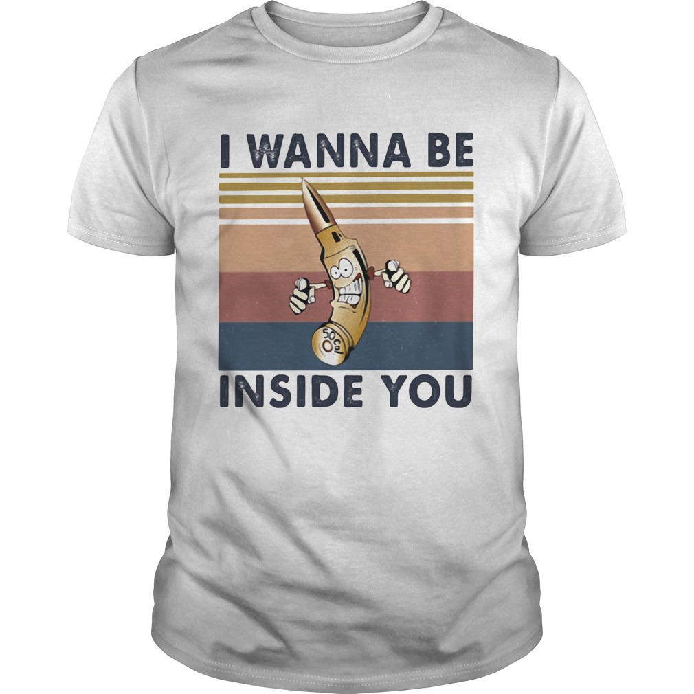 I Wanna Be Inside You Vintage Retro shirt