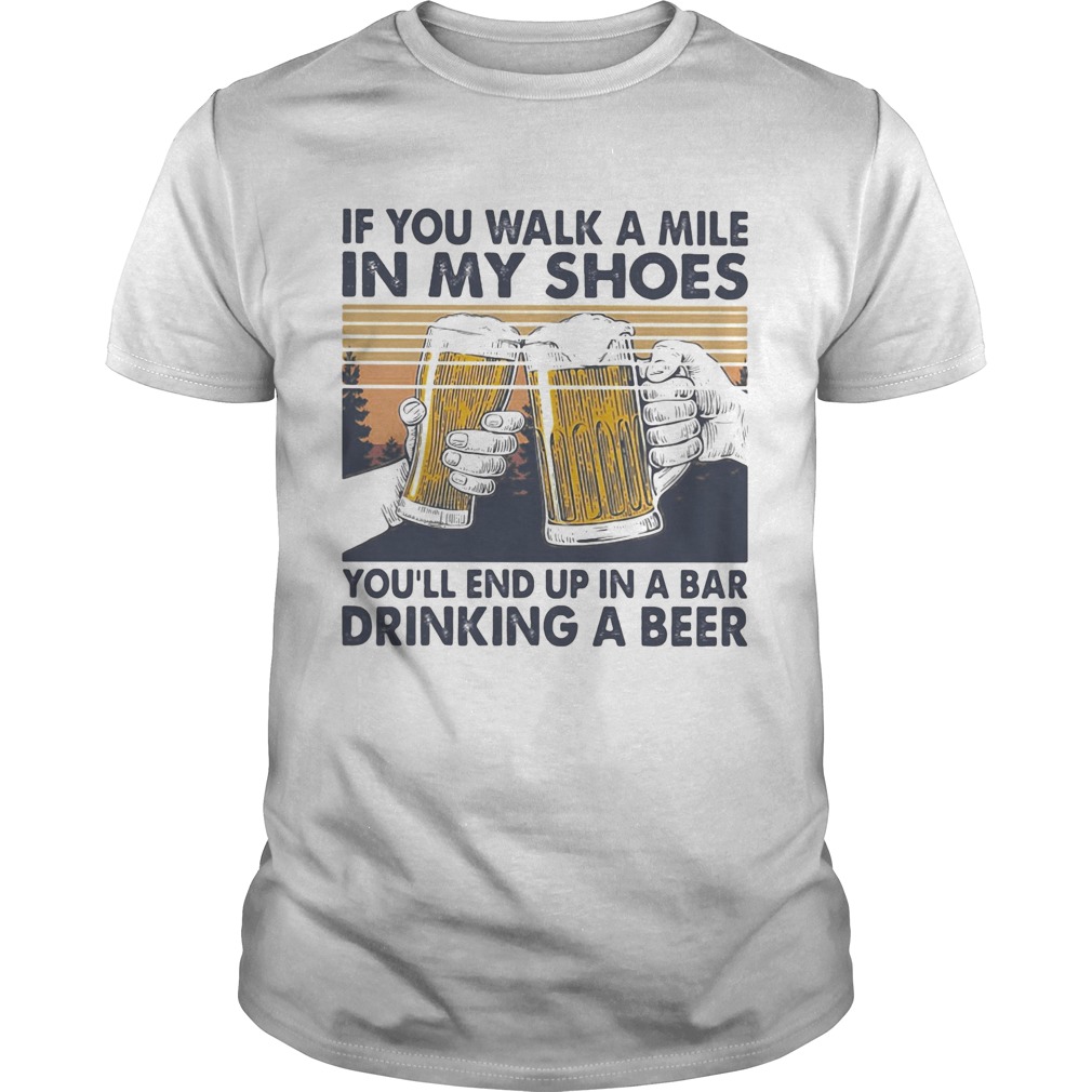 If You Walk A Mile In My Shoes Youll End Up In A Bar Drinking A Beer Vintage Retro shirt