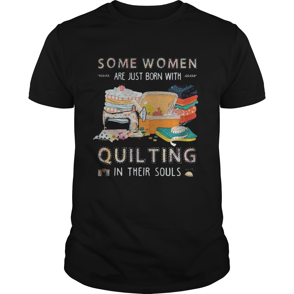 Some women are just born with quilting in their souls shirt