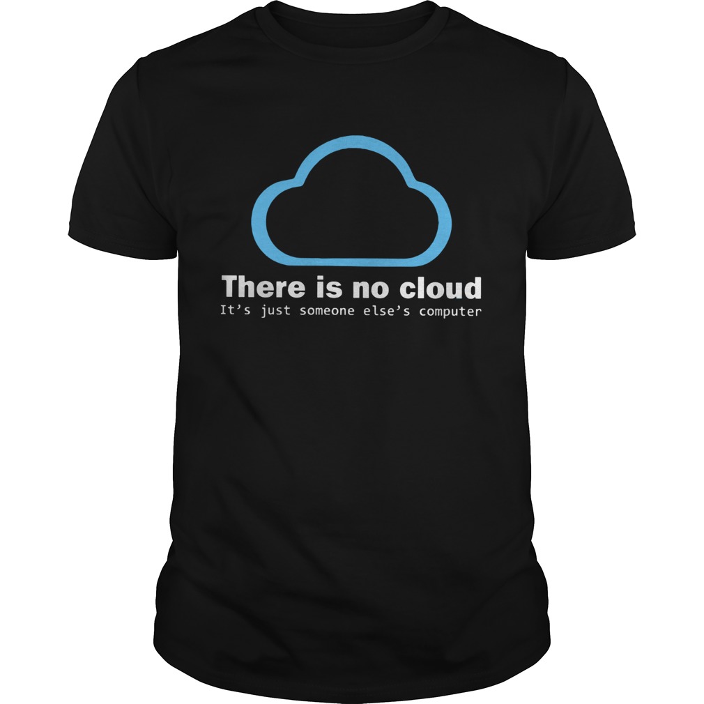 There Is No Cloud Tech Humor shirt