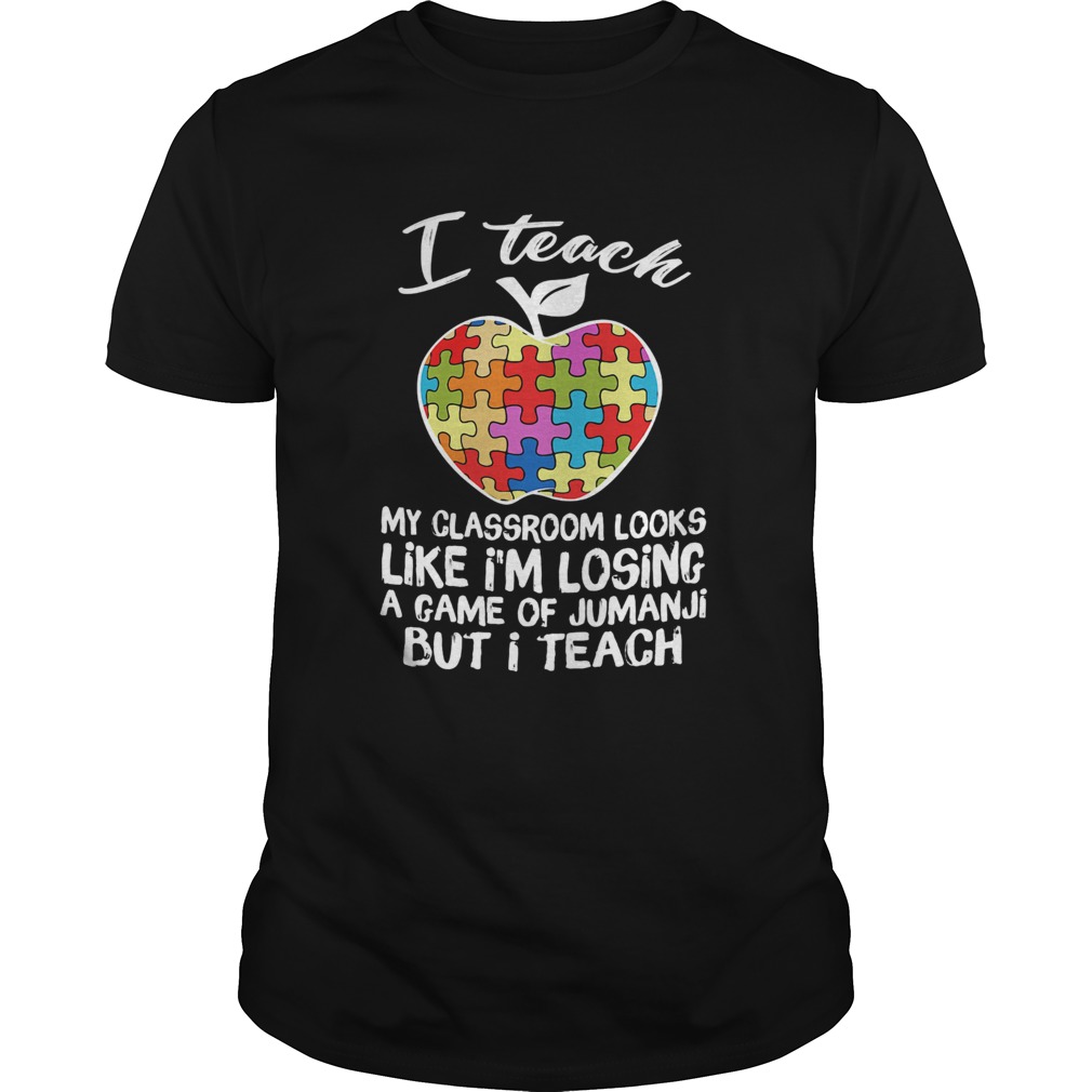 Autism I teach my classroom looks like im losing a game of jumanji but i teach shirt