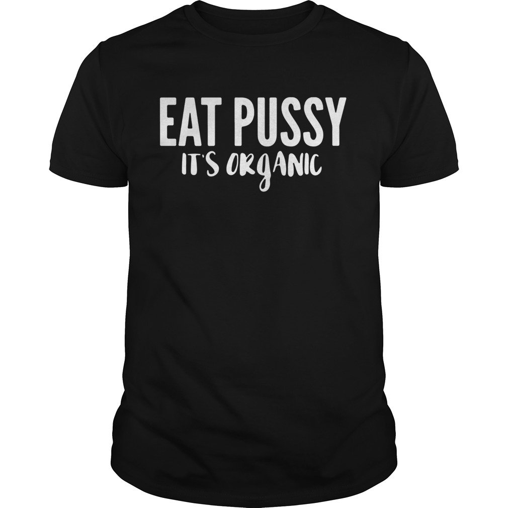 Eat Pussy Its Organic shirt