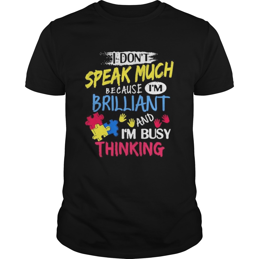 I DONT SPEAK MUCH BECAUSE IM BRILLIANT AND IM BUSY THINKING shirt