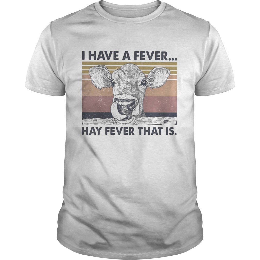 I HAVE A FEVER HAY FEVER THAT IS COW VINTAGE RETRO shirt LlMlTED EDlTlON