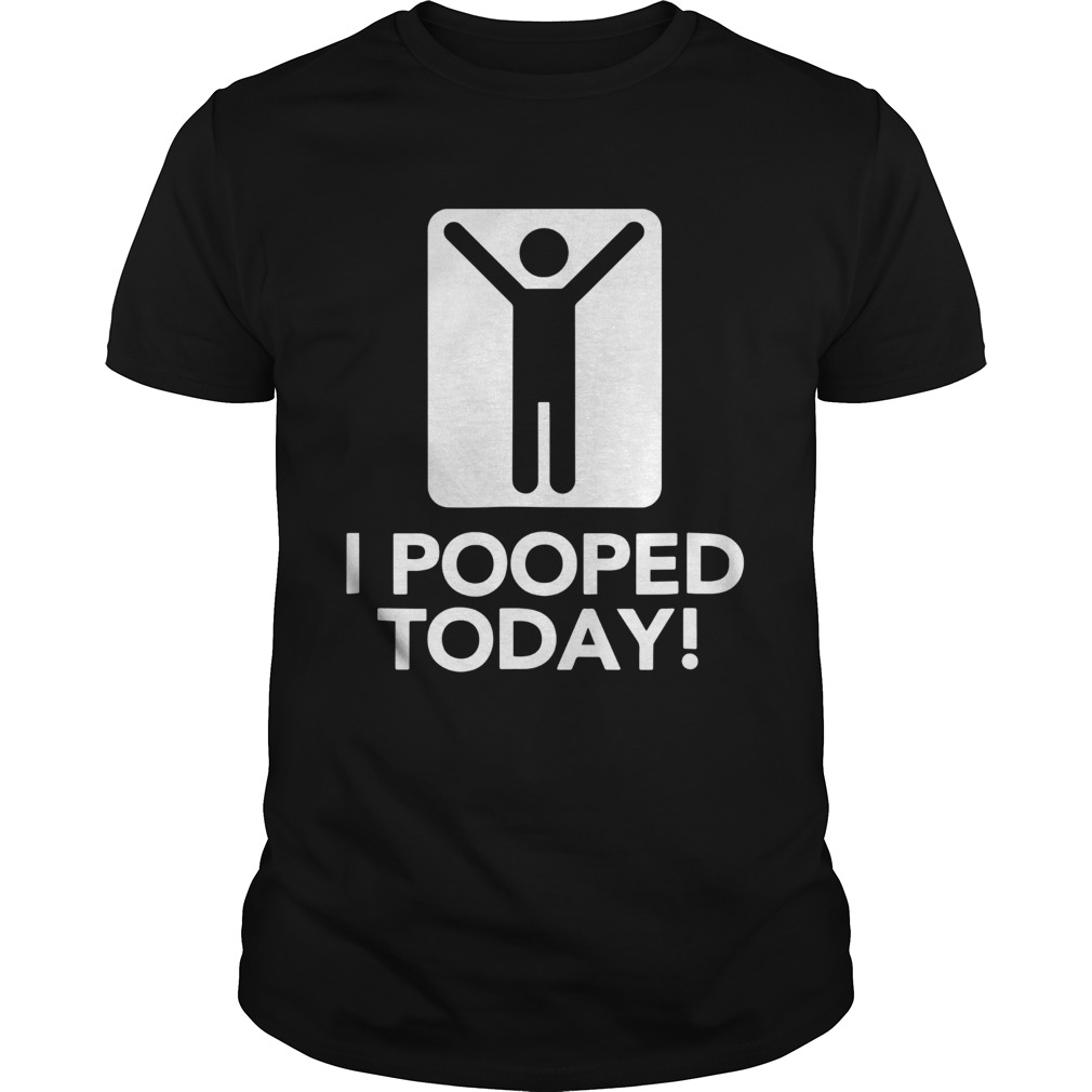 I Pooped Today shirt