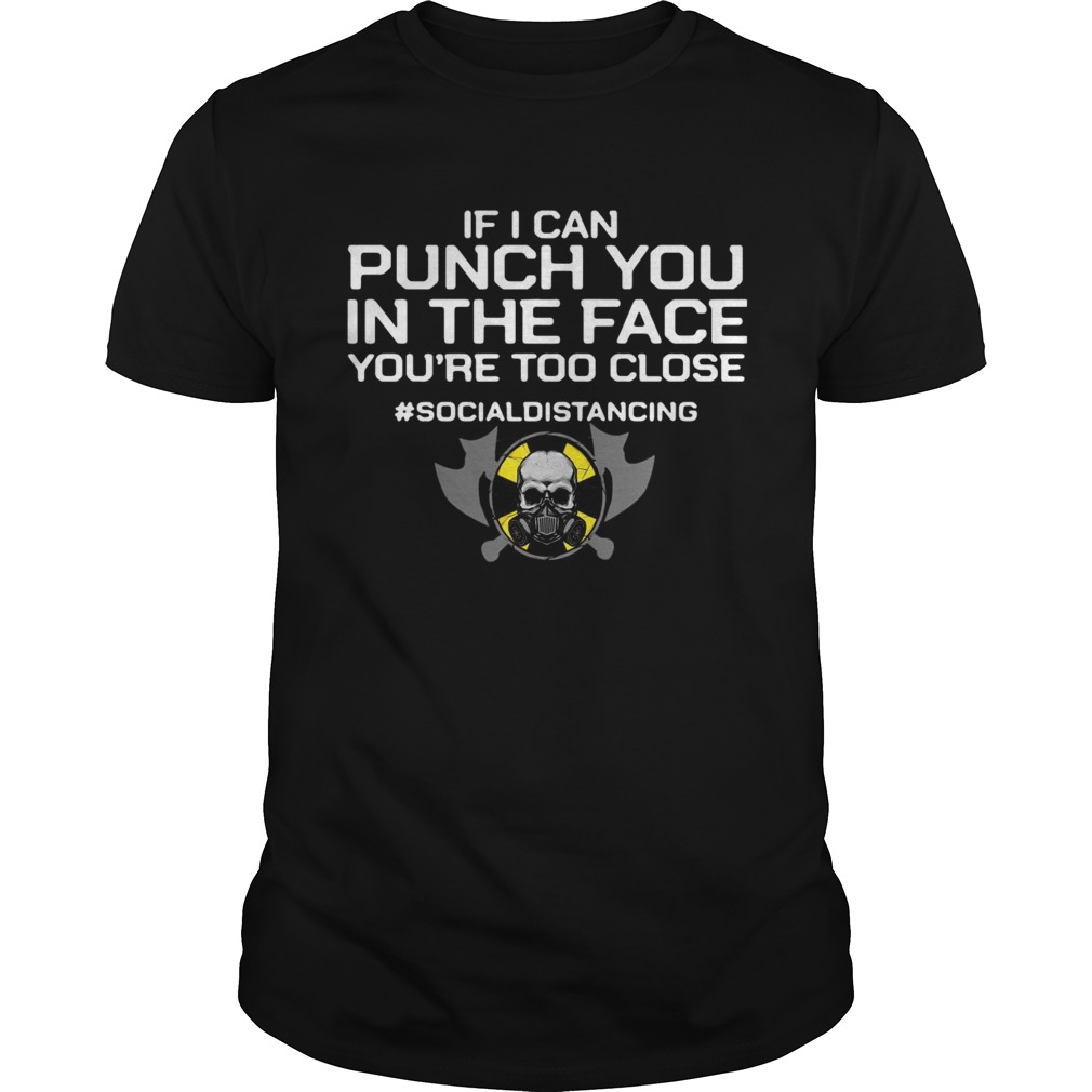 If I Can Punch You In The Face Youre Too Close socialdistancing shirt