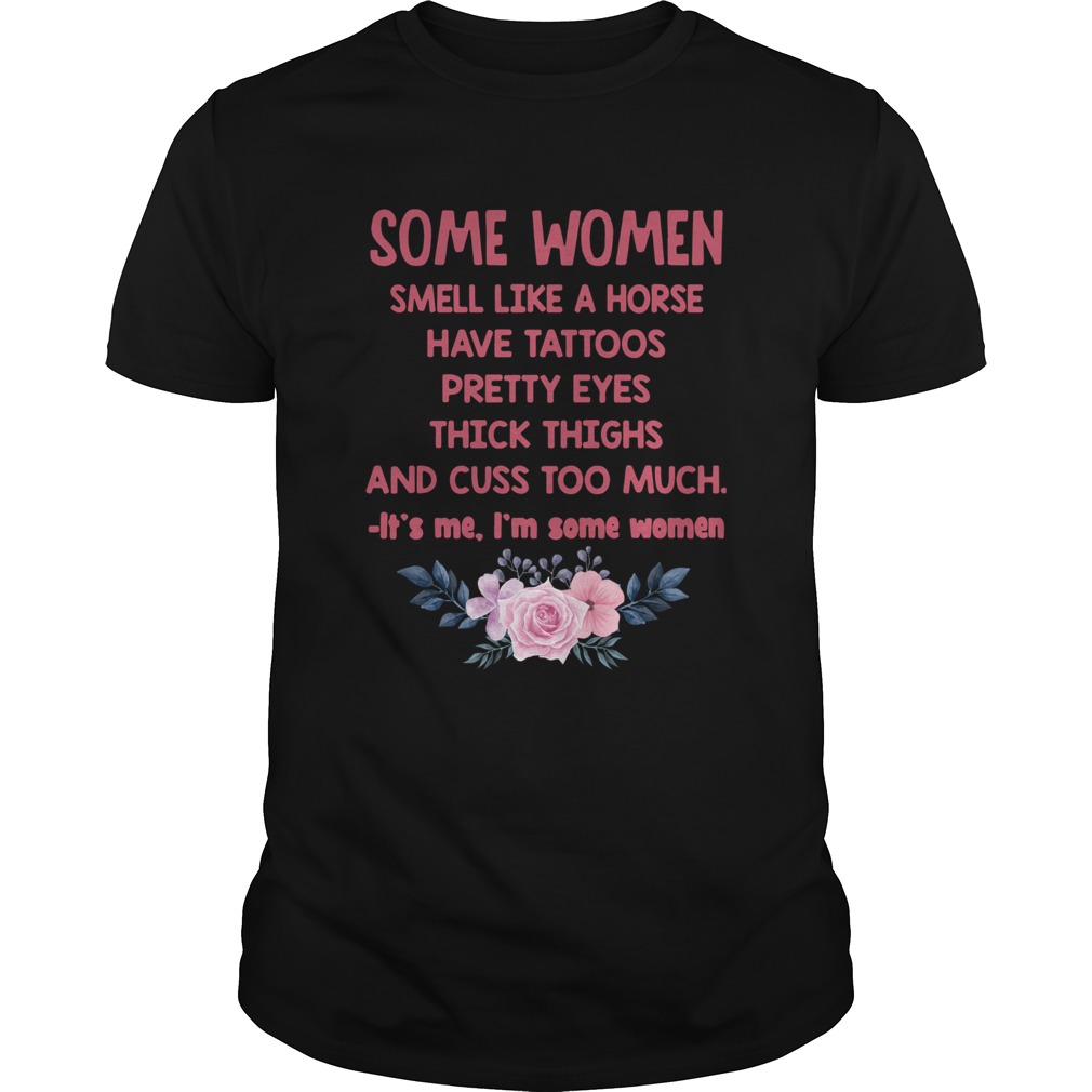 Some Women Smell Like A Horse Have Tattoos Pretty Eyes Thick Things And Cuss Too Much Shirt