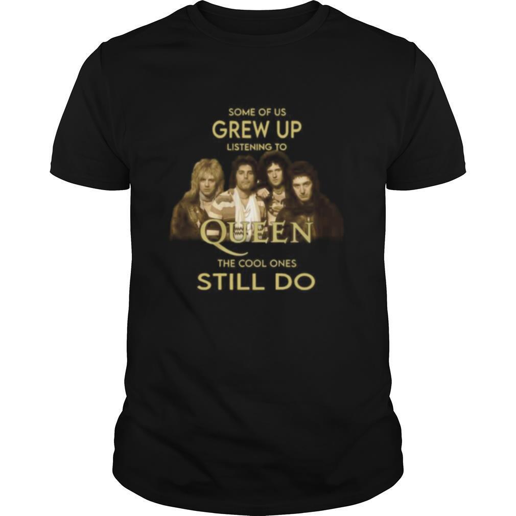 Some of us grew up listening to queen the cool ones still do shirt