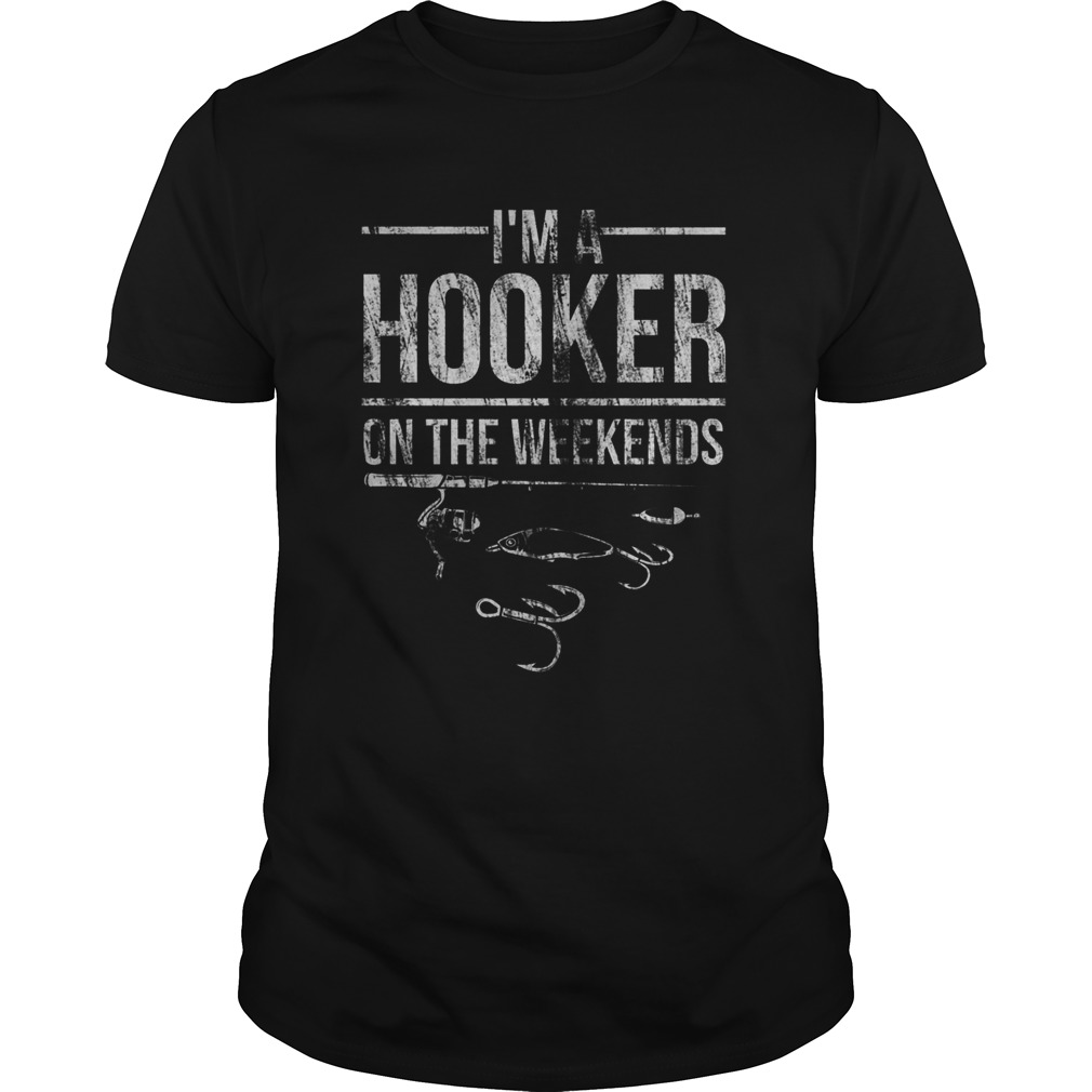 Fisherman Fishing Im A Hooker At The Weekend shirt LlMlTED EDlTlON