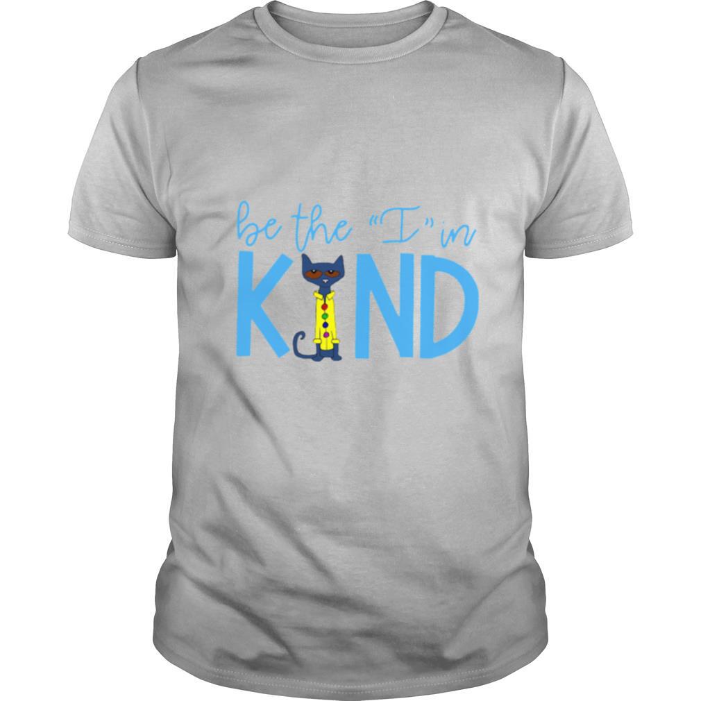 Pete The Cat Be The I In Kind shirt