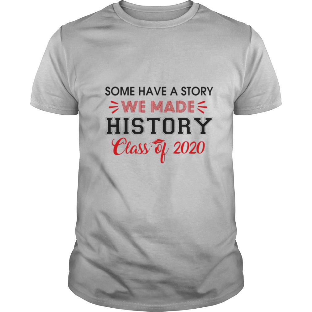Some Have A Story We Made History Class Of 2020 shirt