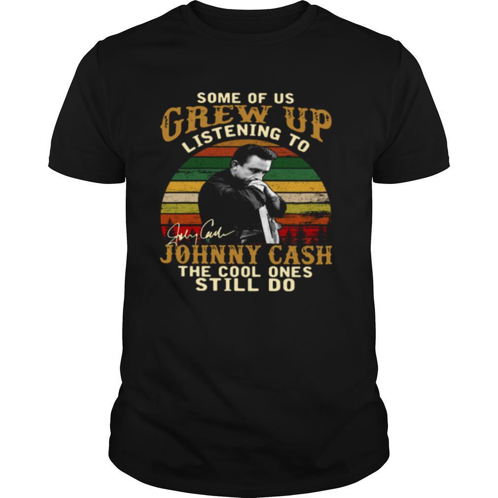 Some Of Us Grew Up Listening To Johnny Cash The Cool Ones Still Do Vintage shirt