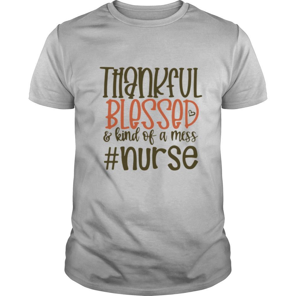 Thankful Blessed And Kind Of Mess #nurse shirt