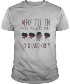 Why fit in when you were born to stand out black woman shirt
