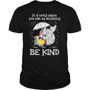 In A World Where You Can Be Anything Be Kind shirt
