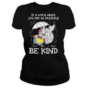 In A World Where You Can Be Anything Be Kind shirt
