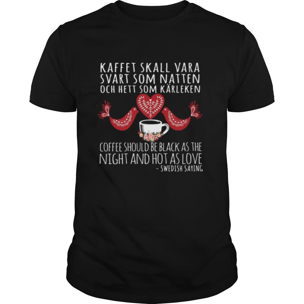Kaffet Skall Vara Svart Som Natten Och Hett Som Karleken Coffee Should Be Black shirt