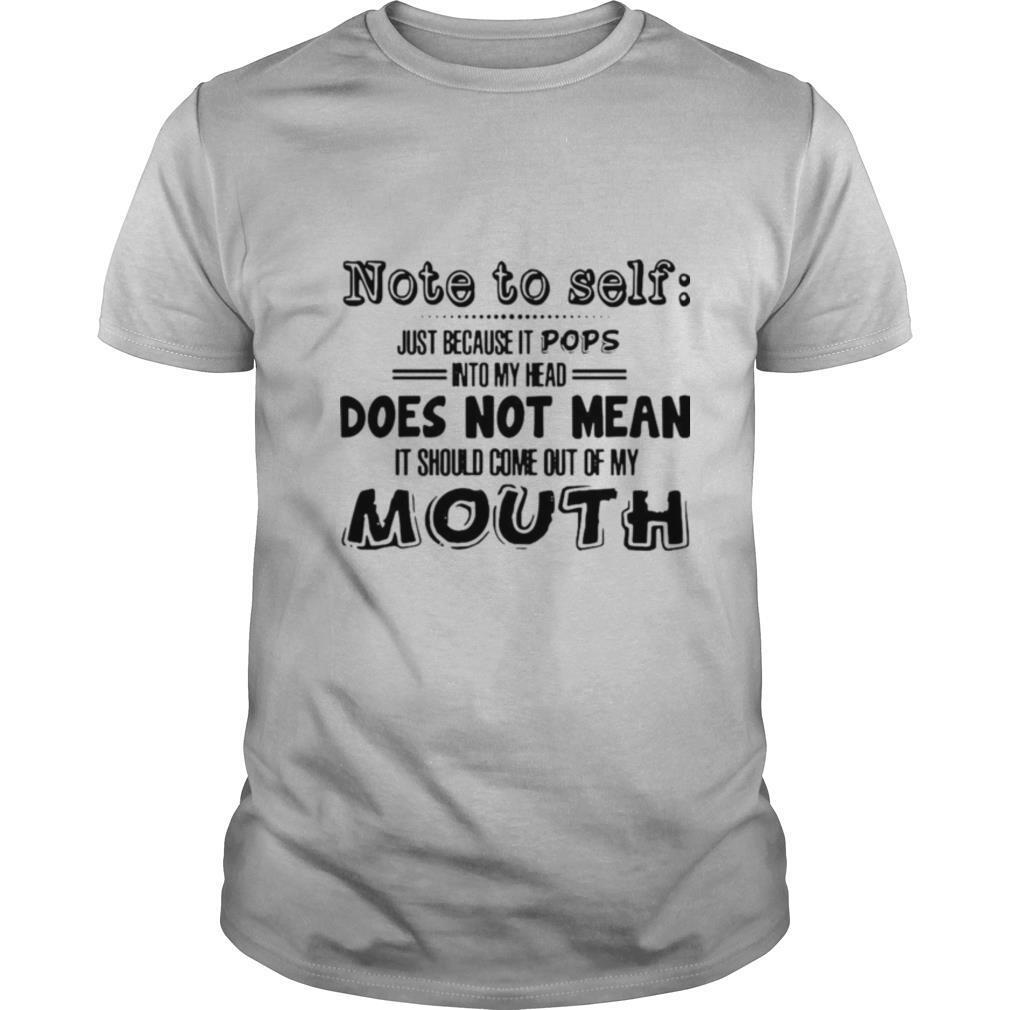Note To Self Just Because It Pops Into My Head Does Not Mean It Should Come Out Of My Mouth shirt