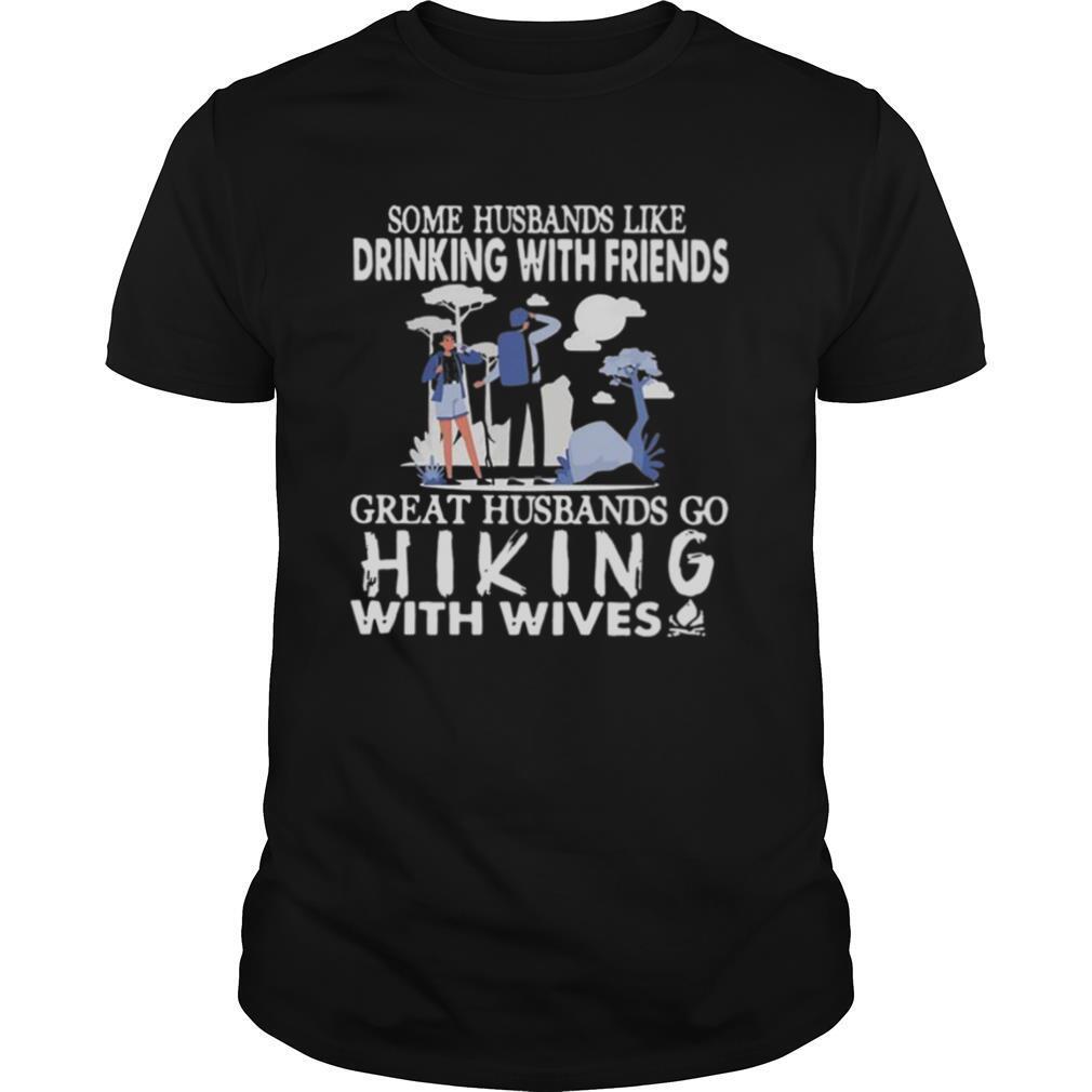 Some Husbands Like Drinking With Friends Great Husbands Go Hiking With Wives shirt