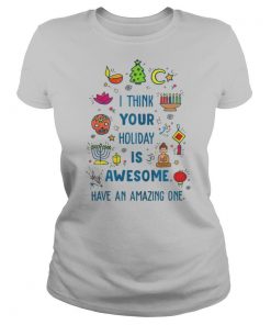 I Think Your Holiday Is Awesome Have An Amazing One Hanukkah shirt