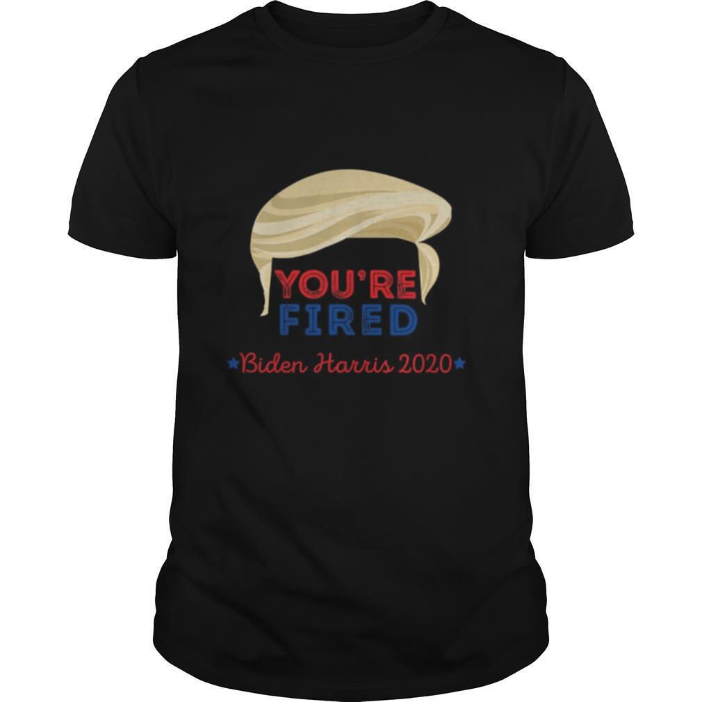 You’re Fired Trump Hair Biden Harris 2020 Election shirt
