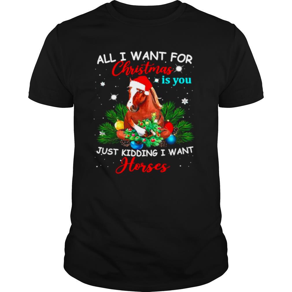 Horse Santa All I Want For Christmas Is You Just Kidding I Want Horses Christmas shirt