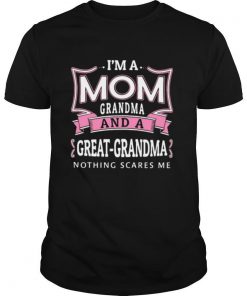 I’m A Mom Grandma And A Great Grandma Nothing Scares Me shirt