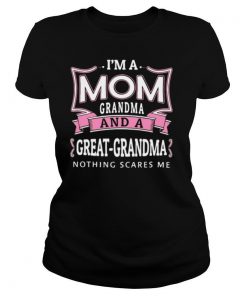I’m A Mom Grandma And A Great Grandma Nothing Scares Me shirt