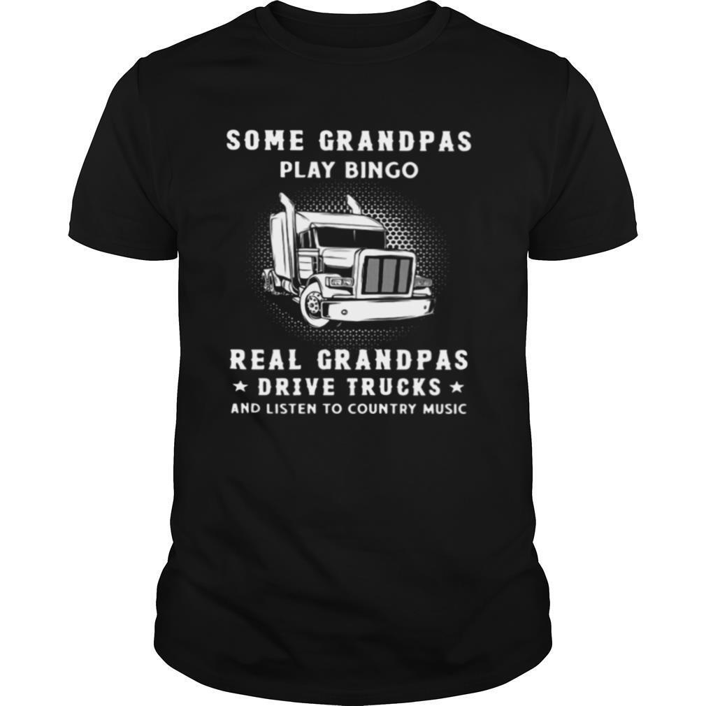 Some Grandpas Play Bingo Real Grandpas Drive Trucks And Listen To Country Music shirt
