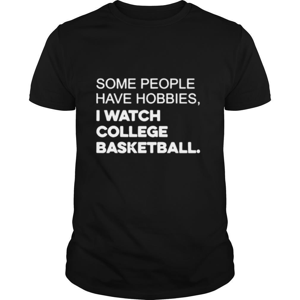 Some People Have Hobbies I Watch College Basketball shirt