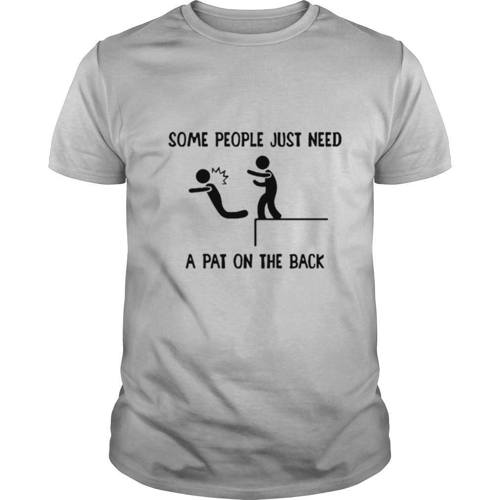 Some People Just Need A Pat On The Back tshirt