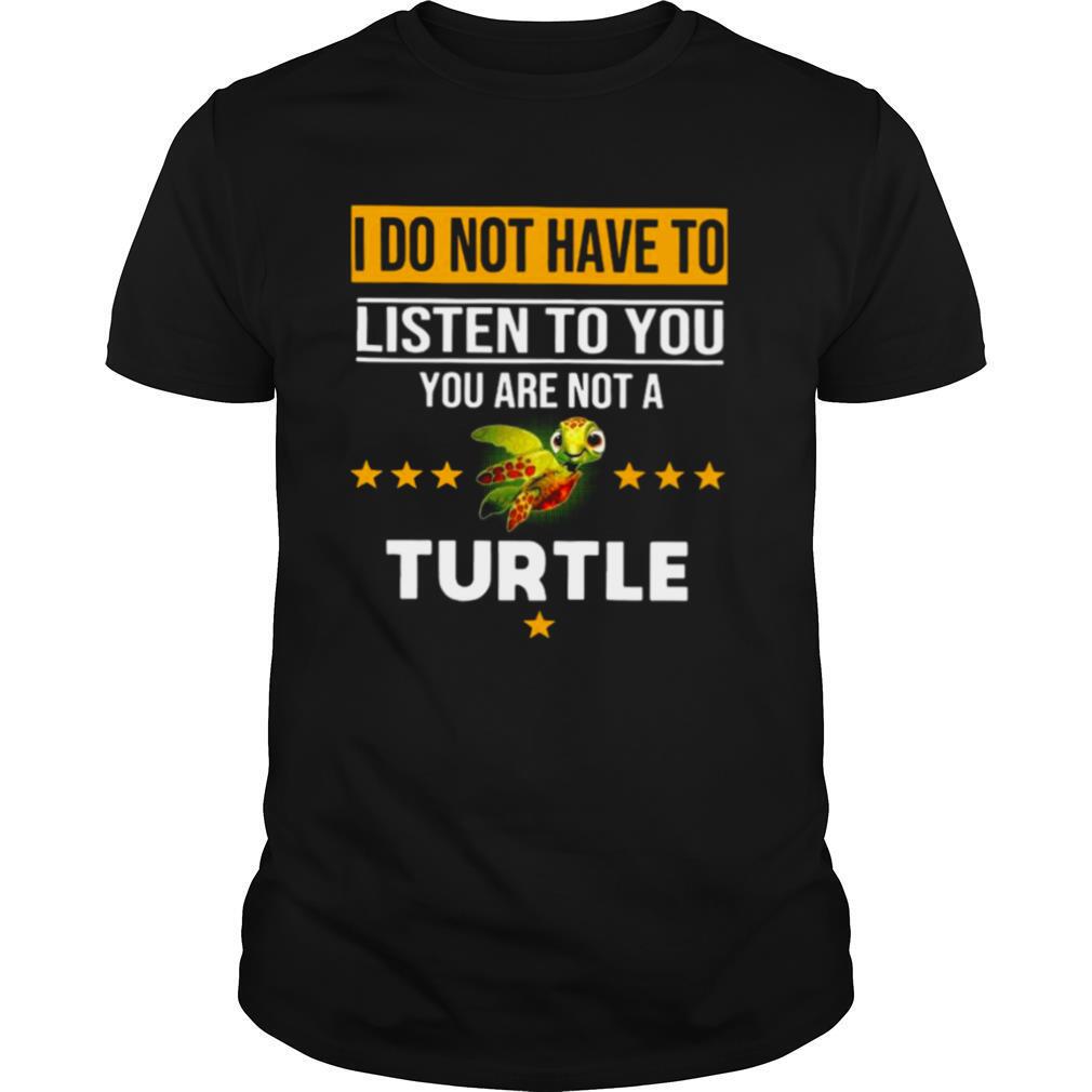 You Can’t Make Everyone Happy You’re Not A Turtle shirt