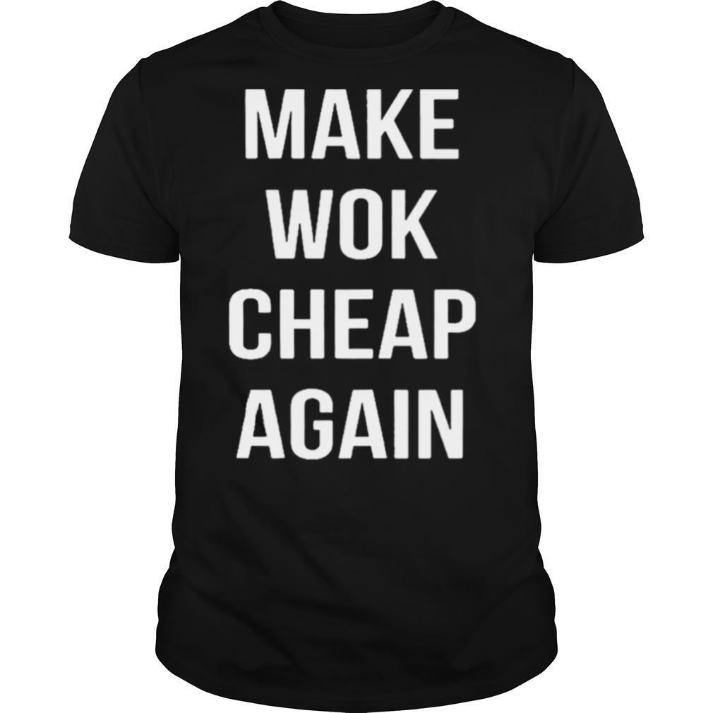 Make Wok Cheap Again shirt