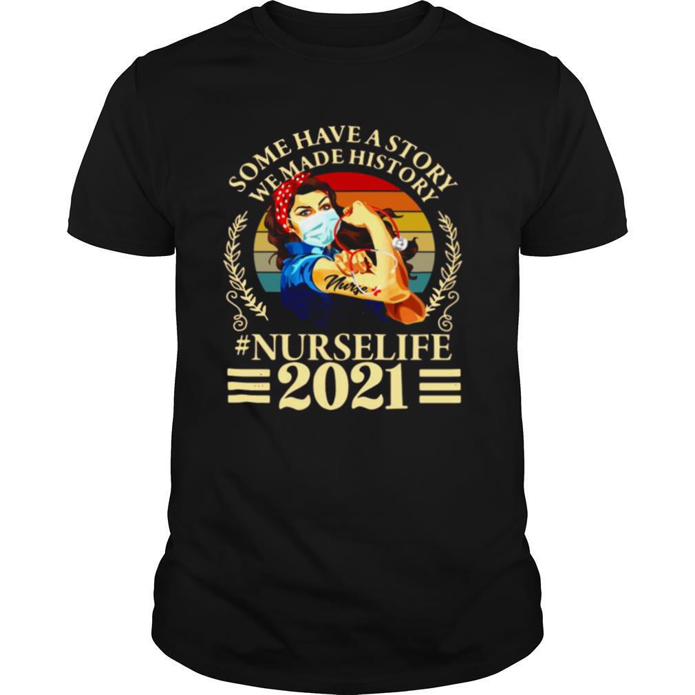 Some Have A Story We Made History Nurselife 2021 shirt