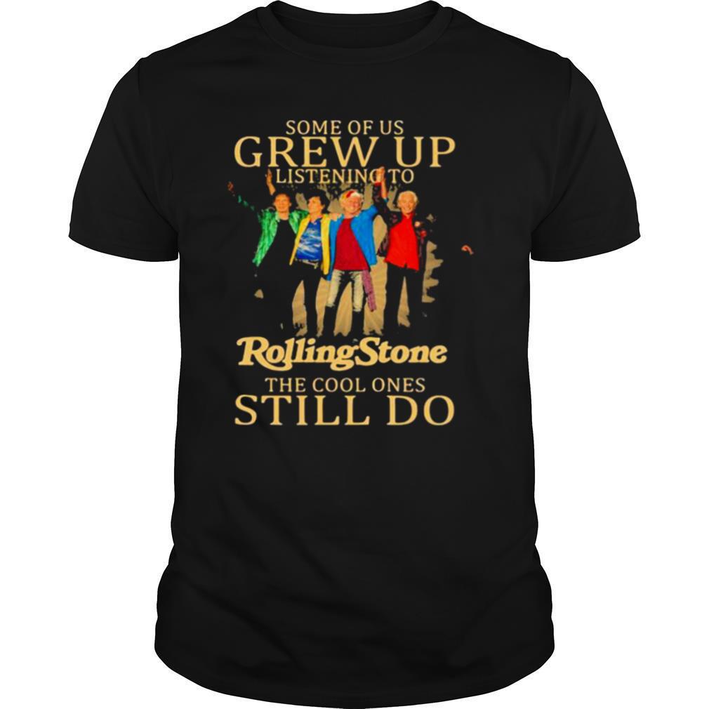 Some of us grew up listening to Rolling Stone the cool ones still do shirt