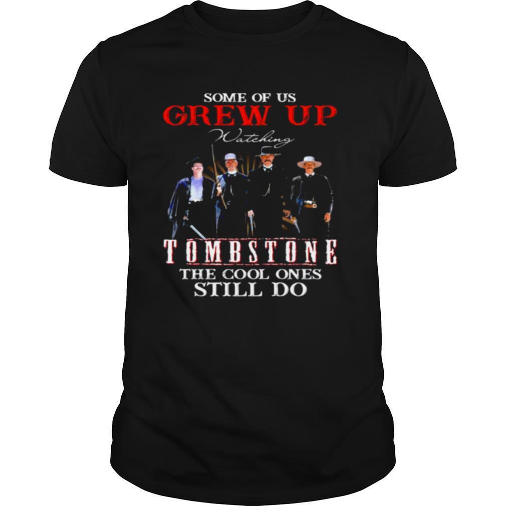 Some of us grew up watching Tombstone the cool ones still do shirt