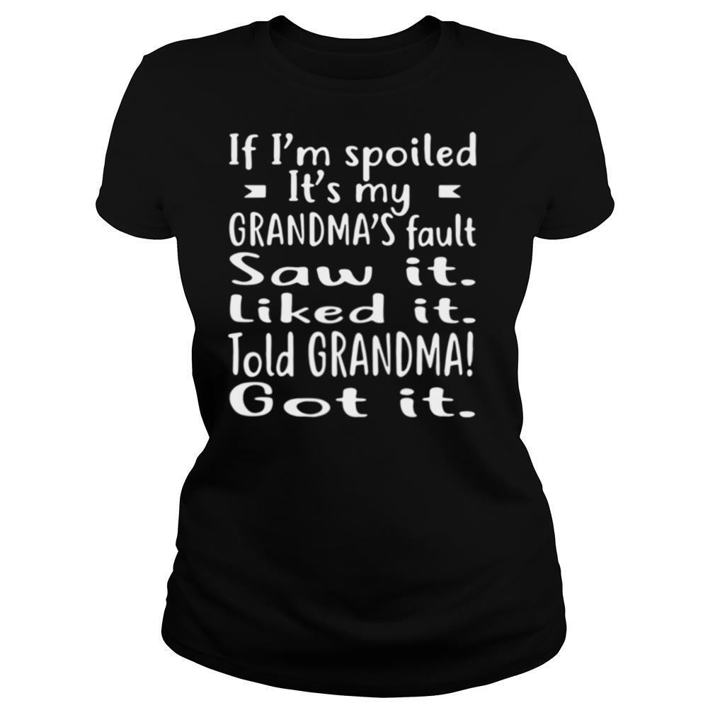 If I’m Spoiled It’s My Grandma’s Fault Saw It Liked It Told Grandma Got It shirt