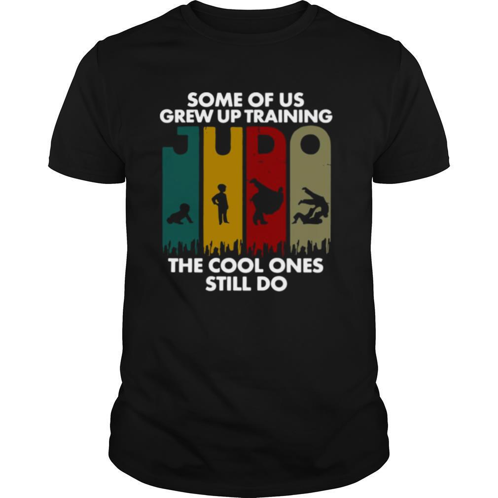 Some Of Us Grew Up Training JUDO The Cool Ones Still Do shirt