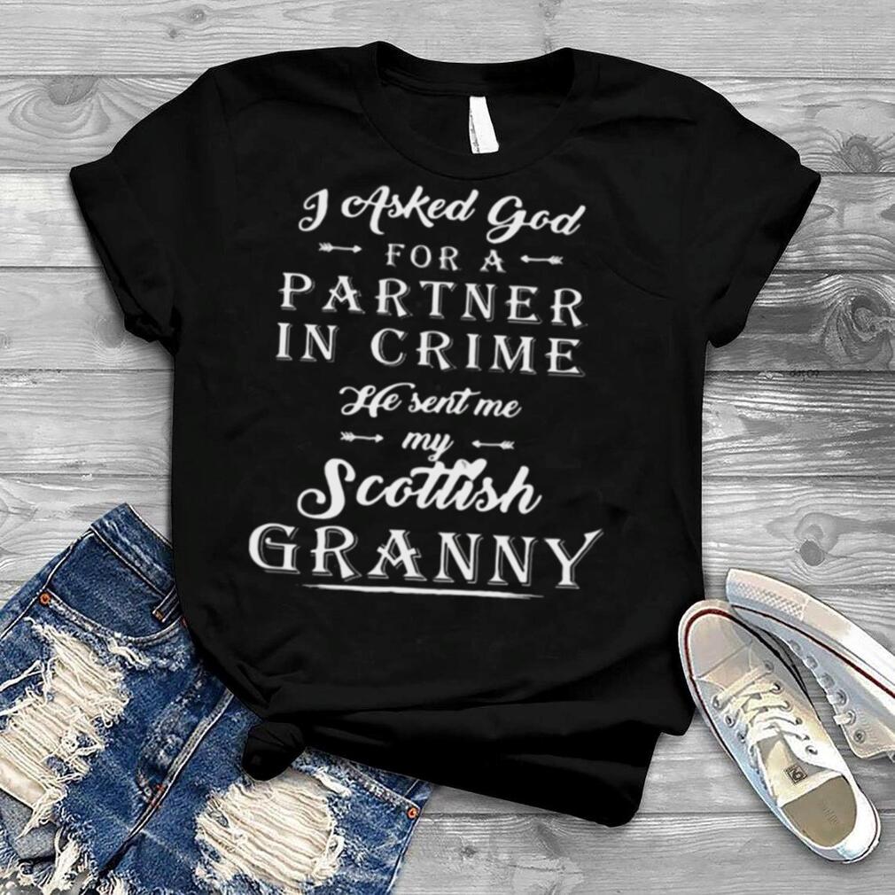 I Asked God For A Partner In Crime He Sent Me My Scottish Granny Shirt