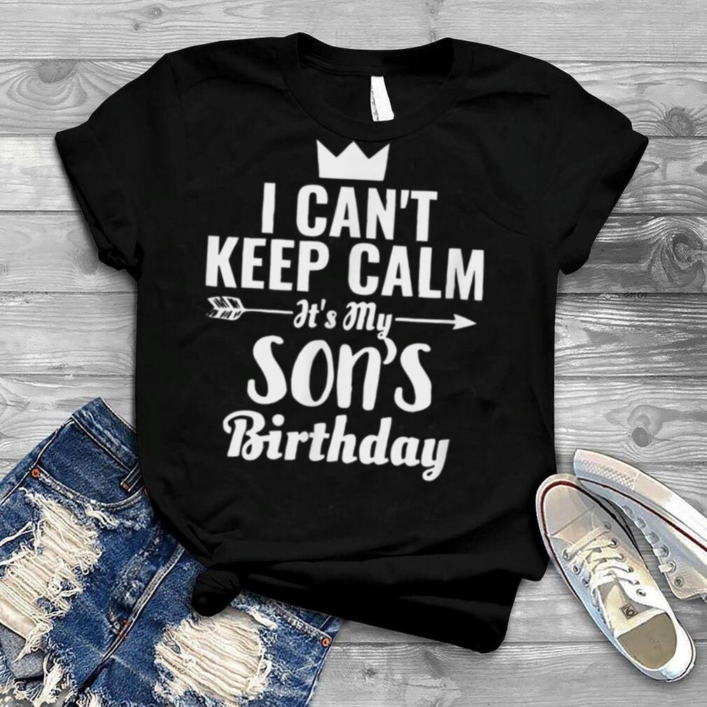 I Can't Keep Calm It's My Dad Birthday Happy Father T Shirt