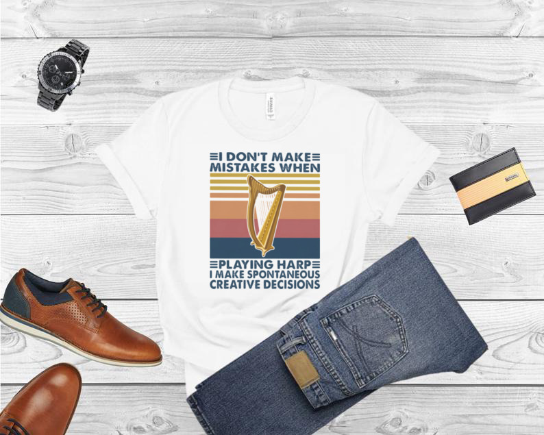 I Don’t Make Mistakes When Playing Harp Make Spontaneous Creative Decisions Vintage Shirt