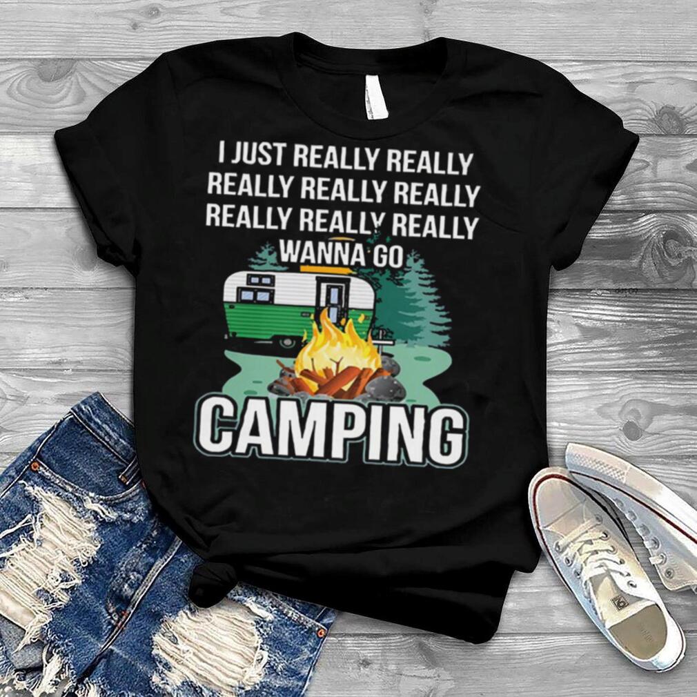 I just really really wanna go camping shirt